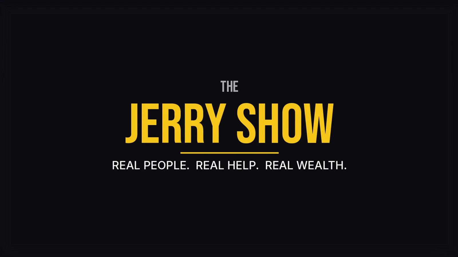 The Jerry Show title card — Real People. Real Help. Real Wealth.